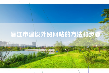 潜江市建设外贸网站的方法和步骤