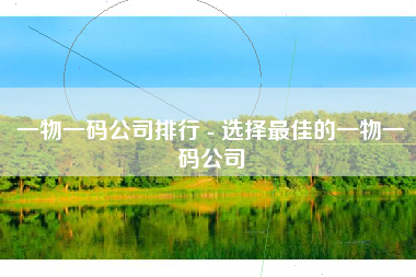 一物一码公司排行 - 选择最佳的一物一码公司