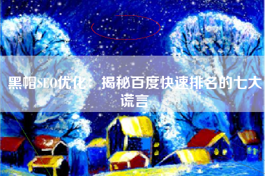 黑帽SEO优化：揭秘百度快速排名的七大谎言