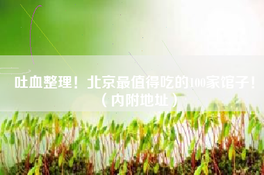 吐血整理！北京最值得吃的100家馆子！（内附地址）