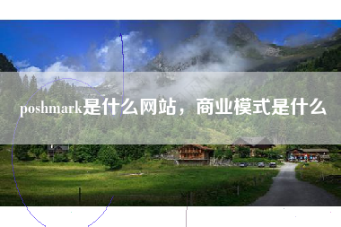 poshmark是什么网站，商业模式是什么