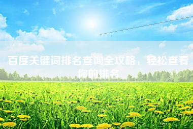 百度关键词排名查询全攻略，轻松查看你的排名