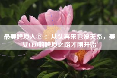 最美跨境人⑫ ：从头再来也没关系，美女CEO的跨境之路才刚开始