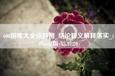 600图库大全资料图_结论释义解释落实_iPhone版v55.37.20