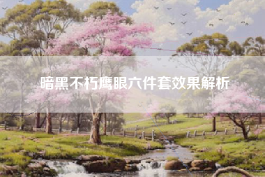暗黑不朽鹰眼六件套效果解析