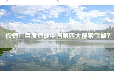 震惊！百度竟成中国第四大搜索引擎？