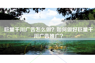 巨量千川广告怎么做？如何做好巨量千川广告推广？