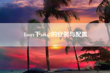 linux下aria2的安装与配置