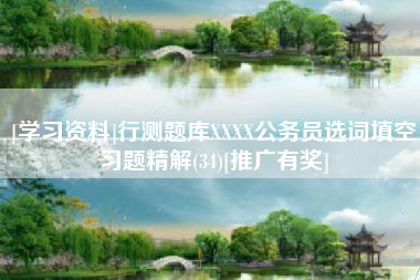[学习资料]行测题库XXXX公务员选词填空习题精解(34)[推广有奖]