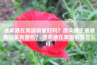 速卖通在美国销量好吗？速卖通主要销售国家有哪些？(速卖通在美国销售怎么样)