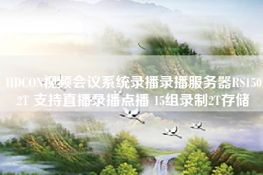 HDCON视频会议系统录播录播服务器RS1502T 支持直播录播点播 15组录制2T存储 HDCON视频会议系统录播录播服务器RS1502T 支持直播录播点播 15组录制2T存储
