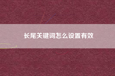长尾关键词怎么设置有效