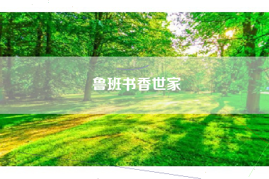 鲁班书香世家 鲁班书香世家