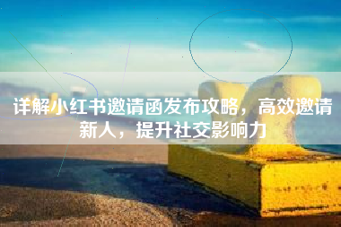 详解小红书邀请函发布攻略，高效邀请新人，提升社交影响力