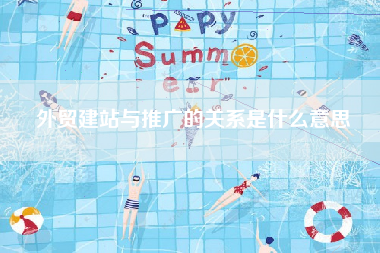外贸建站与推广的关系是什么意思