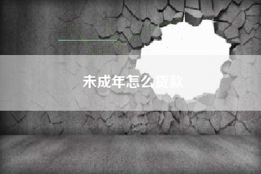 未成年怎么贷款