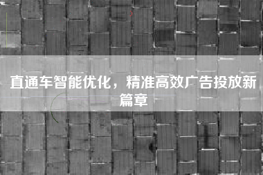 直通车智能优化，精准高效广告投放新篇章
