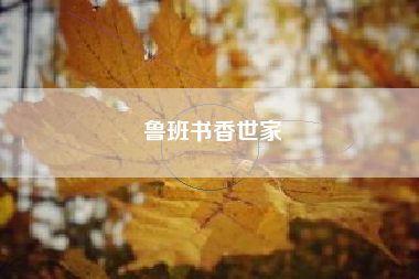 鲁班书香世家 鲁班书香世家
