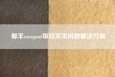 椰羊cocogoat项目常见问题解决方案