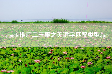 google推广二三事之关键字匹配类型.jpg
