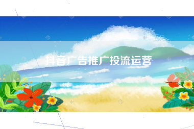 抖音广告推广投流运营