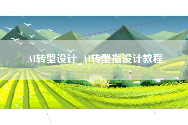 AI转型设计_AI转型指设计教程