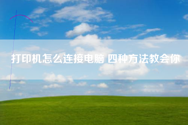 打印机怎么连接电脑 四种方法教会你