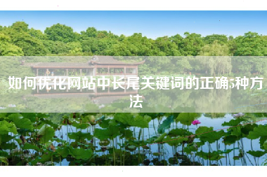 如何优化网站中长尾关键词的正确5种方法