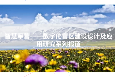 智慧军营——数字化营区建设设计及应用研究系列报道