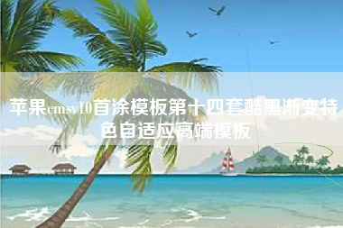 苹果cmsv10首涂模板第十四套酷黑渐变特色自适应高端模板