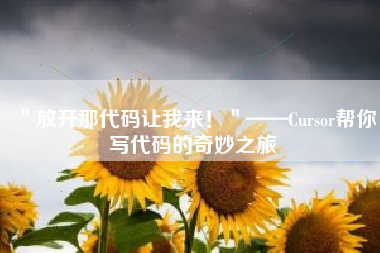 ＂放开那代码让我来！＂——Cursor帮你写代码的奇妙之旅