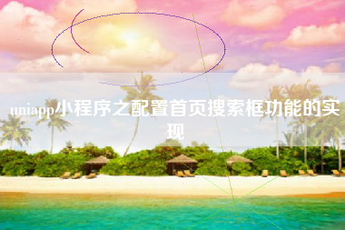 uniapp小程序之配置首页搜索框功能的实现