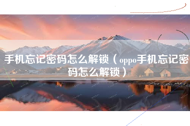 手机忘记密码怎么解锁（oppo手机忘记密码怎么解锁）