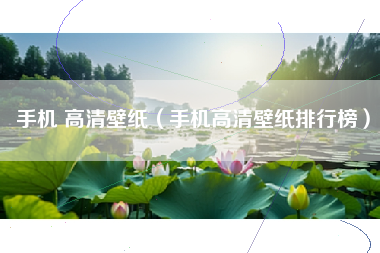 手机 高清壁纸（手机高清壁纸排行榜）