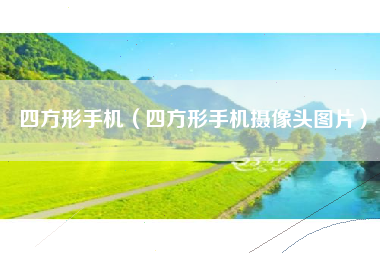 四方形手机（四方形手机摄像头图片）