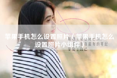 苹果手机怎么设置照片（苹果手机怎么设置照片小组件）