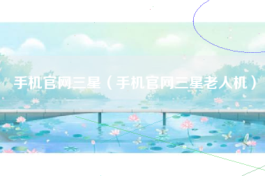 手机官网三星（手机官网三星老人机）