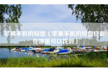 苹果手机的短信（苹果手机的短信拦截在哪里可以找到）
