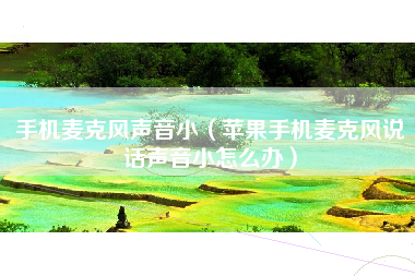 手机麦克风声音小（苹果手机麦克风说话声音小怎么办）