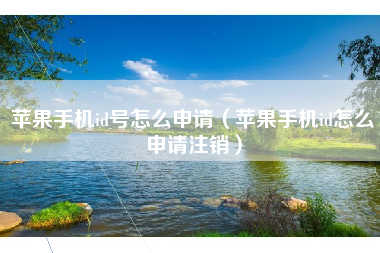 苹果手机id号怎么申请（苹果手机id怎么申请注销）