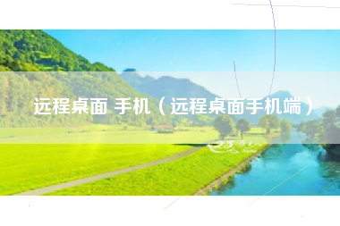 远程桌面 手机（远程桌面手机端）