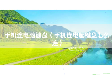 手机连电脑键盘（手机连电脑键盘怎么连）
