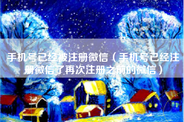 手机号已经被注册微信（手机号已经注册微信了再次注册之前的微信）