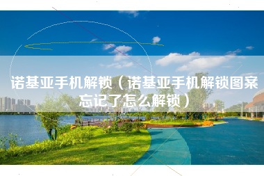 诺基亚手机解锁（诺基亚手机解锁图案忘记了怎么解锁）
