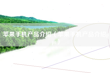 苹果手机产品介绍（苹果手机产品介绍ppt）
