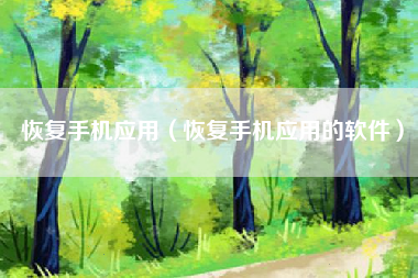恢复手机应用（恢复手机应用的软件）