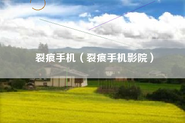 裂痕手机（裂痕手机影院）