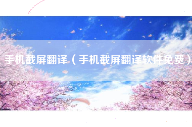 手机截屏翻译（手机截屏翻译软件免费）
