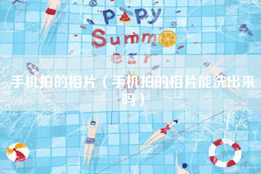 手机拍的相片（手机拍的相片能洗出来吗）