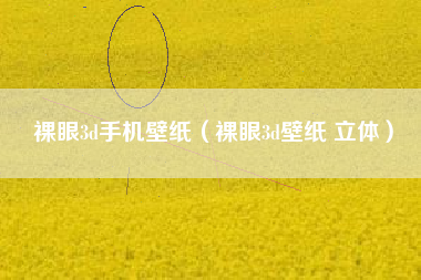 裸眼3d手机壁纸（裸眼3d壁纸 立体）